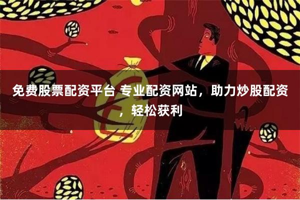 免费股票配资平台 专业配资网站，助力炒股配资，轻松获利