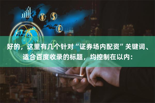 好的，这里有几个针对“证券场内配资”关键词、适合百度收录的标题，均控制在以内：